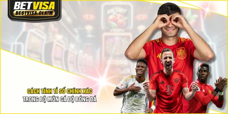 Cách Tính Tỉ Số Chính Xác Trong Bộ Môn Cá Độ Bóng Đá