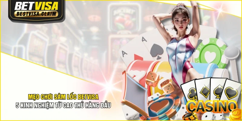 Mẹo Chơi Sâm Lốc BETVISA - 5 Kinh Nghiệm Từ Cao Thủ Hàng Đầu